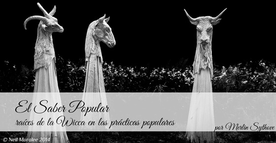 Saber Popular: Raíces de la Wicca en las Prácticas Populares| Foto por: Neil Moralee - 2014 